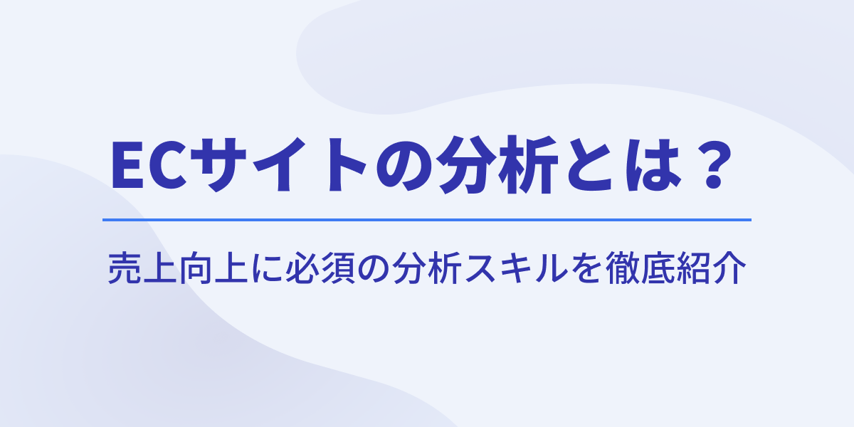 ECサイトの分析とは?売上向上に必須の解析スキルを徹底紹介【成功事例付き】