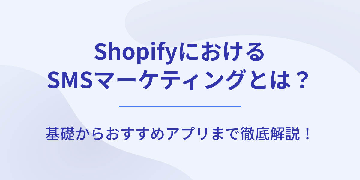 ShopifyでのSMSマーケティングとは？基礎知識からおすすめアプリまで徹底解説！