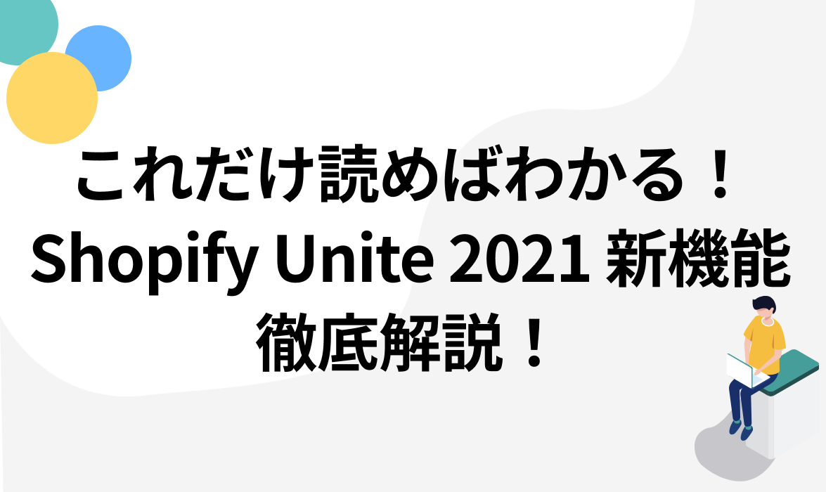 これだけ読めばわかる！Shopify Unite 2021での新機能を徹底解説！