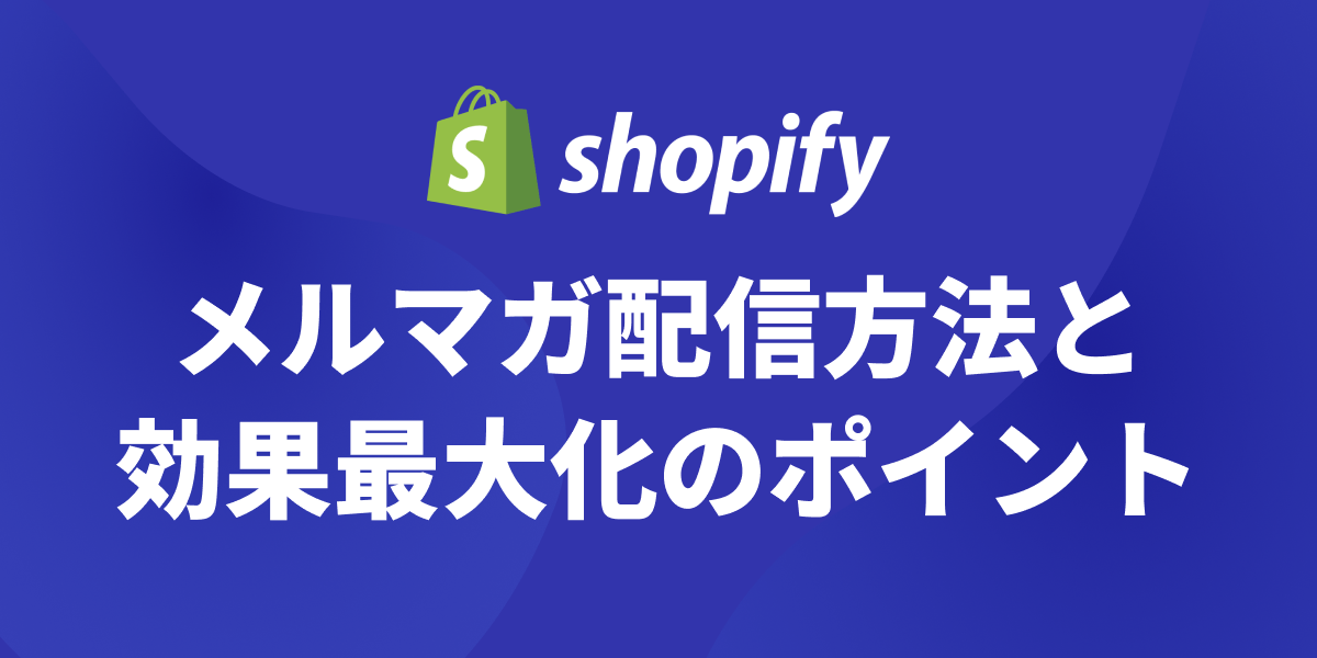 導入必須！Shopifyを利用したメルマガ配信方法と抑えるポイント